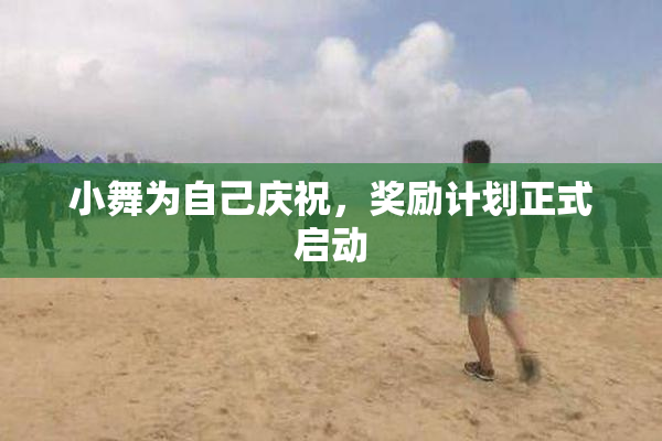 小舞为自己庆祝，奖励计划正式启动