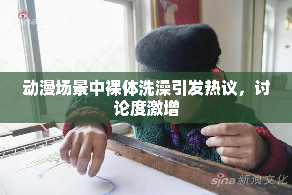 动漫场景中裸体洗澡引发热议，讨论度激增