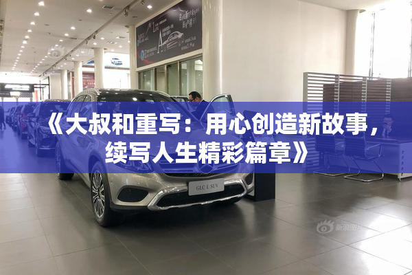 《大叔和重写：用心创造新故事，续写人生精彩篇章》