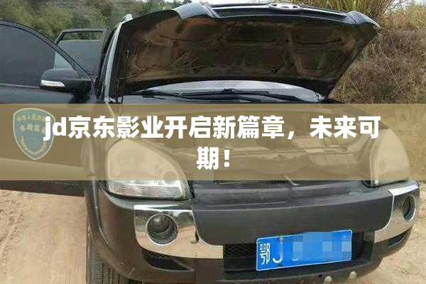 jd京东影业开启新篇章，未来可期！