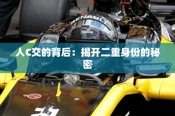 人C交的背后：揭开二重身份的秘密