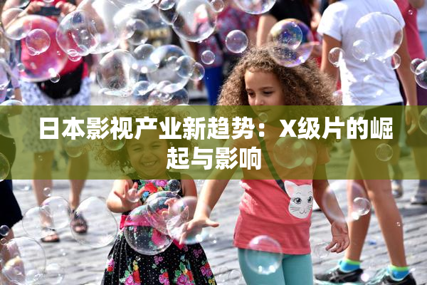 日本影视产业新趋势：X级片的崛起与影响