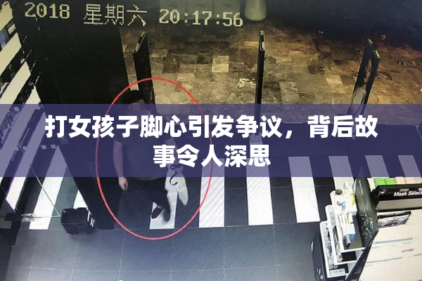 打女孩子脚心引发争议，背后故事令人深思