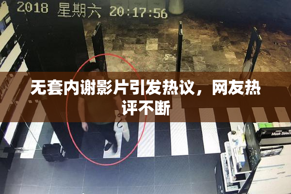 无套内谢影片引发热议，网友热评不断