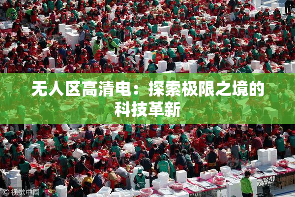 无人区高清电：探索极限之境的科技革新