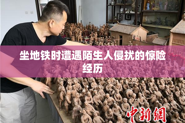 坐地铁时遭遇陌生人侵扰的惊险经历