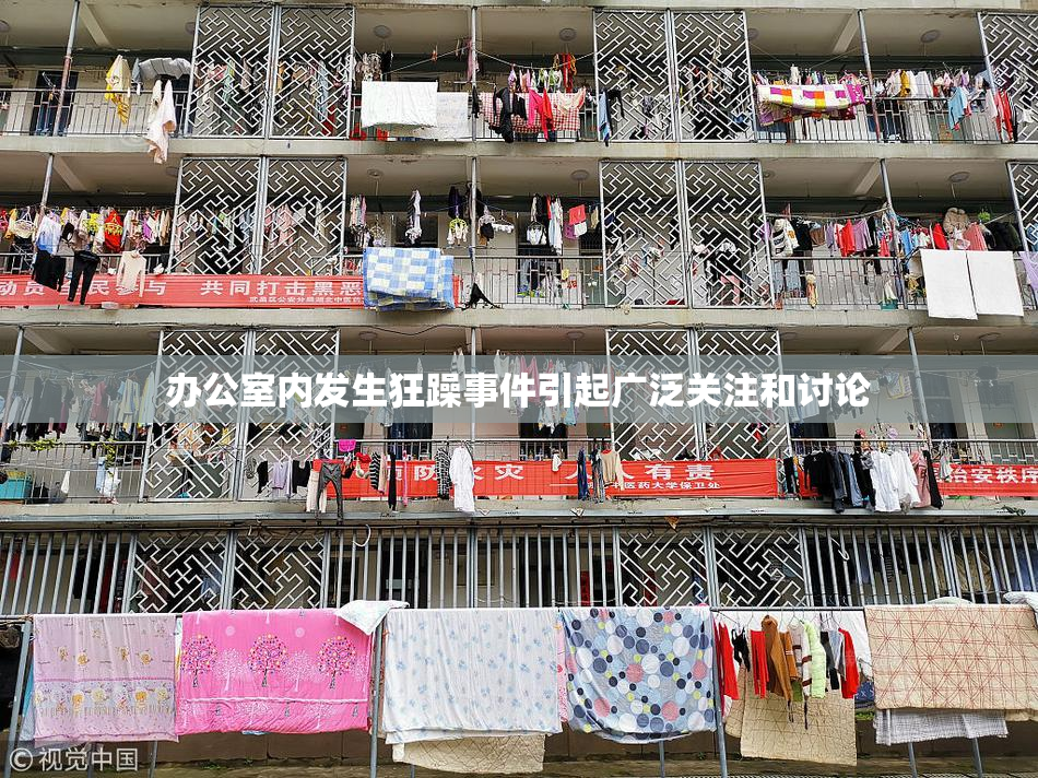办公室内发生狂躁事件引起广泛关注和讨论