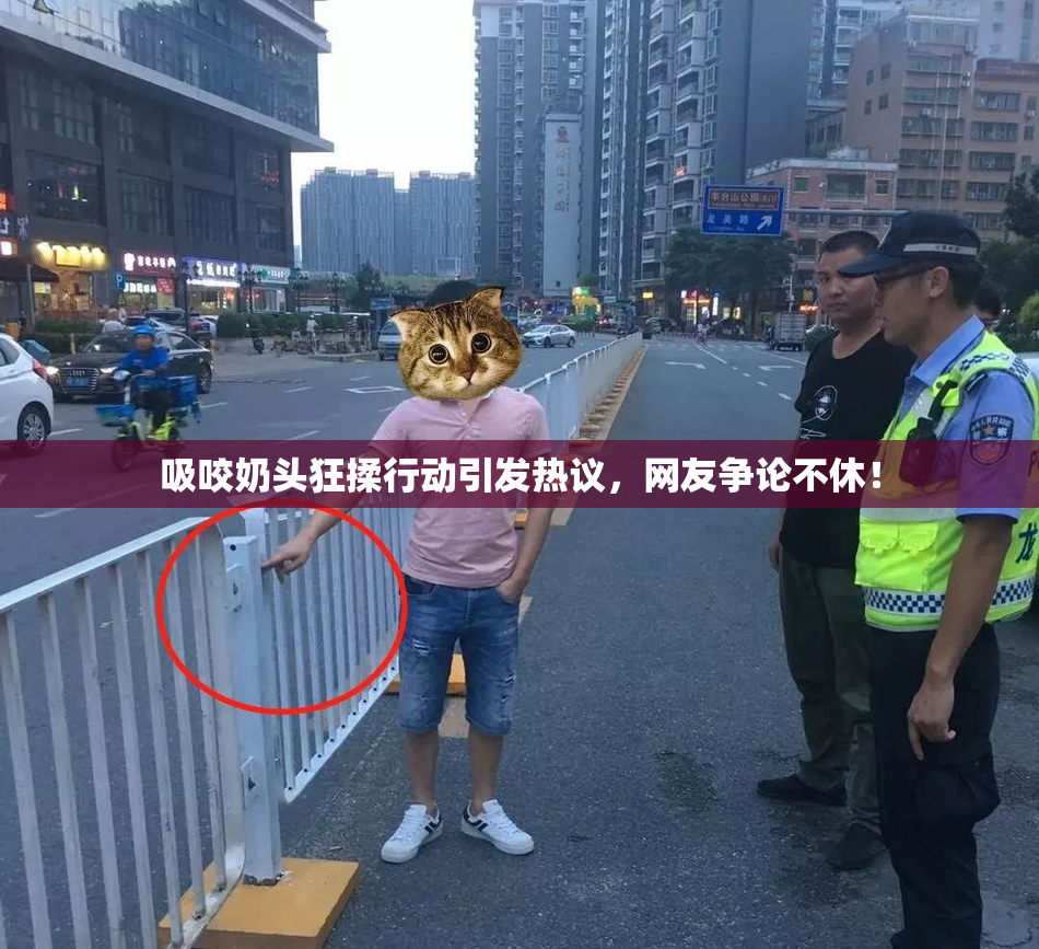 吸咬奶头狂揉行动引发热议，网友争论不休！
