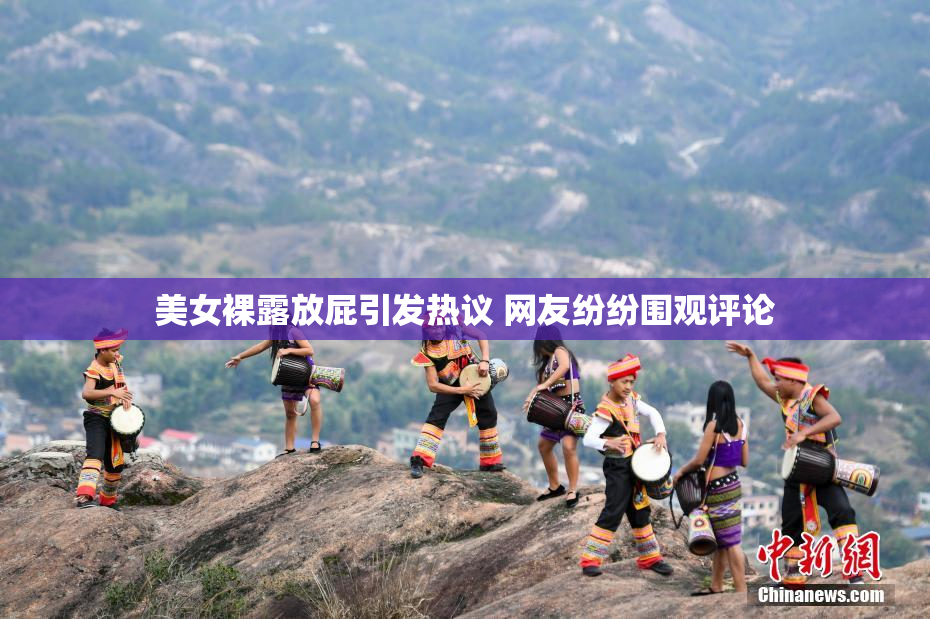 美女裸露放屁引发热议 网友纷纷围观评论