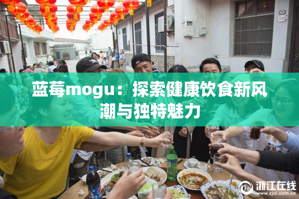 蓝莓mogu：探索健康饮食新风潮与独特魅力