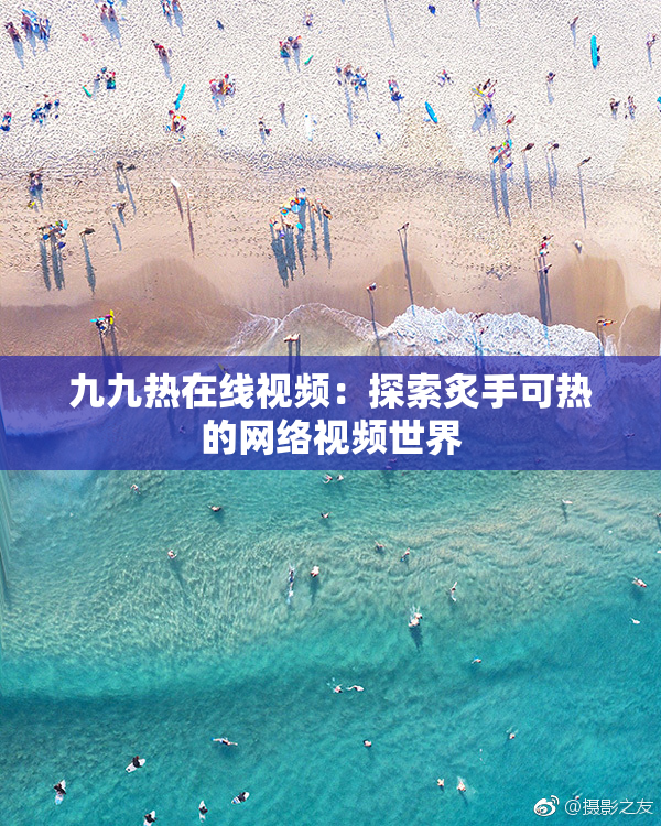 九九热在线视频：探索炙手可热的网络视频世界