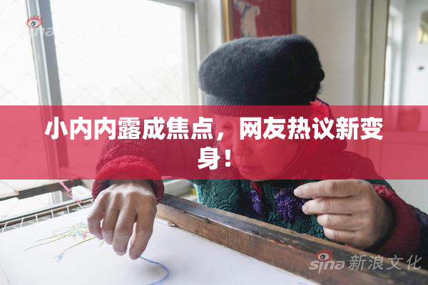 小内内露成焦点，网友热议新变身！