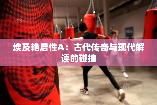 埃及艳后性A：古代传奇与现代解读的碰撞