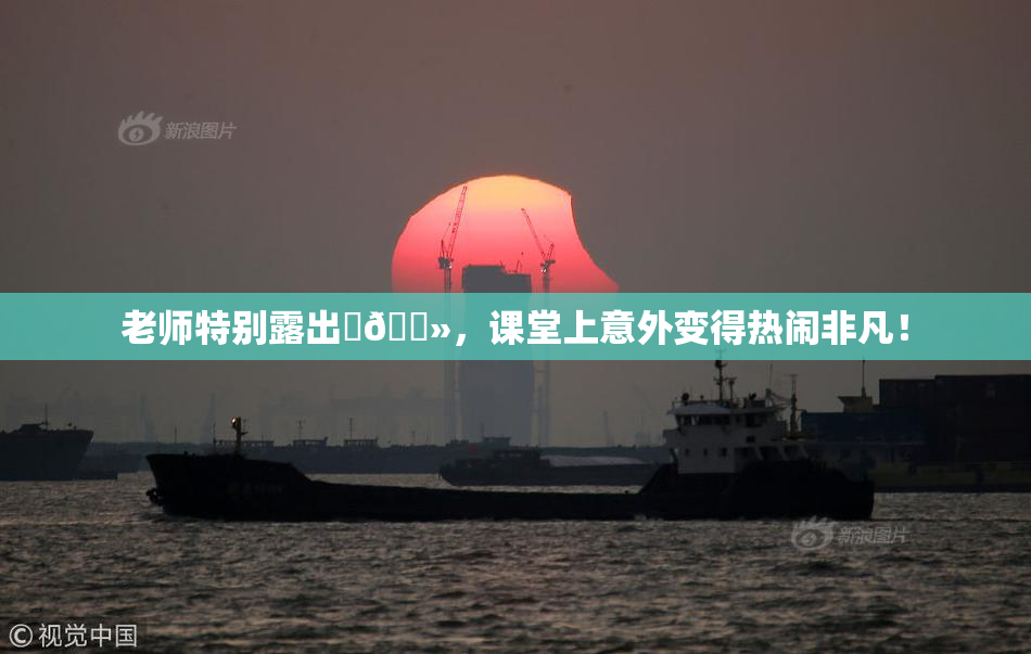 老师特别露出‌🐻，课堂上意外变得热闹非凡！