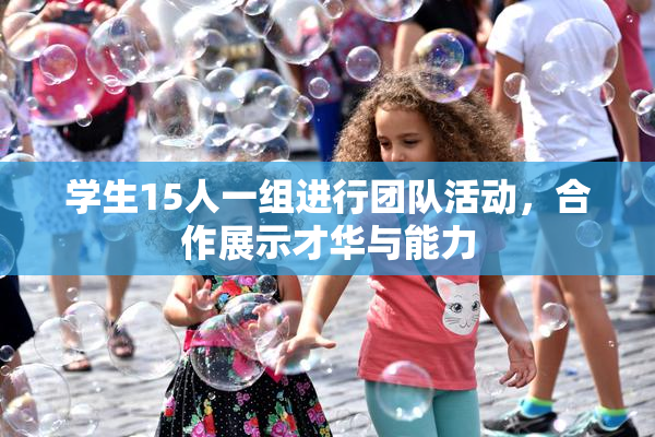 学生15人一组进行团队活动，合作展示才华与能力