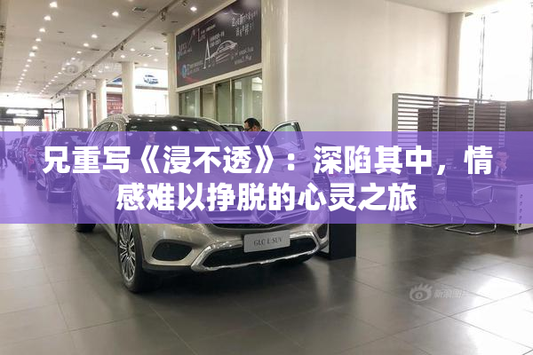 兄重写《浸不透》：深陷其中，情感难以挣脱的心灵之旅
