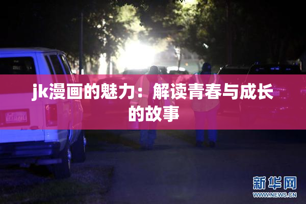 jk漫画的魅力：解读青春与成长的故事