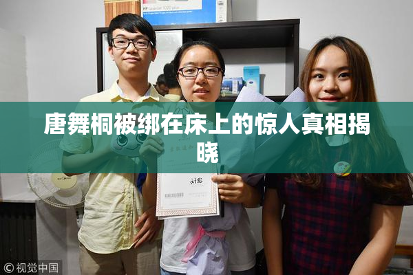唐舞桐被绑在床上的惊人真相揭晓