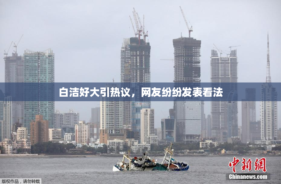 白洁好大引热议，网友纷纷发表看法