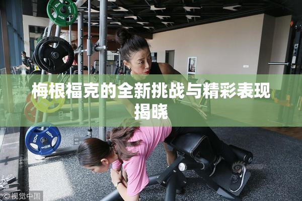 梅根福克的全新挑战与精彩表现揭晓