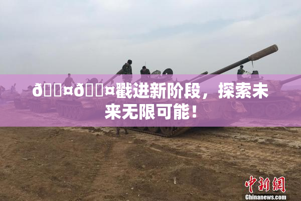 🐤🐤戳进新阶段，探索未来无限可能！