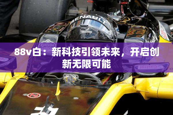 88v白：新科技引领未来，开启创新无限可能
