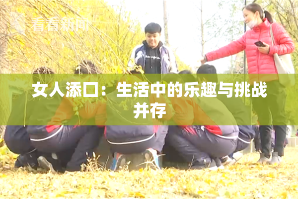 女人添囗：生活中的乐趣与挑战并存