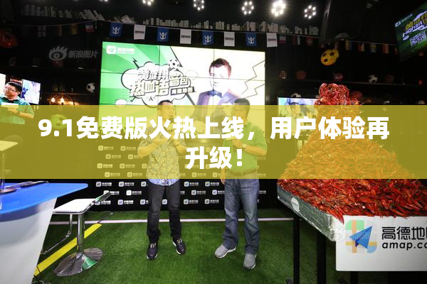 9.1免费版火热上线，用户体验再升级！