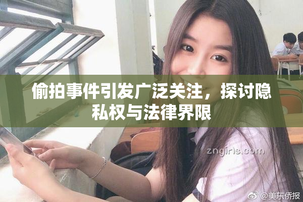 偷拍事件引发广泛关注，探讨隐私权与法律界限