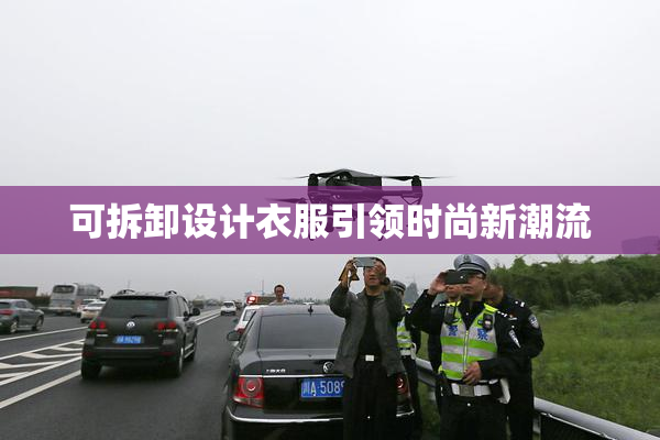 可拆卸设计衣服引领时尚新潮流