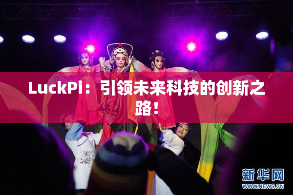 LuckPi：引领未来科技的创新之路！
