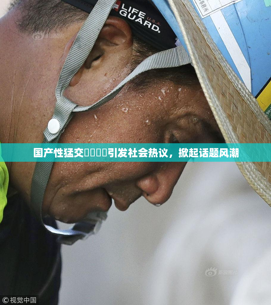 国产性猛交❌‌❌‌引发社会热议，掀起话题风潮