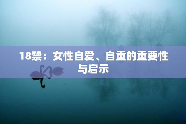 18禁：女性自爱、自重的重要性与启示