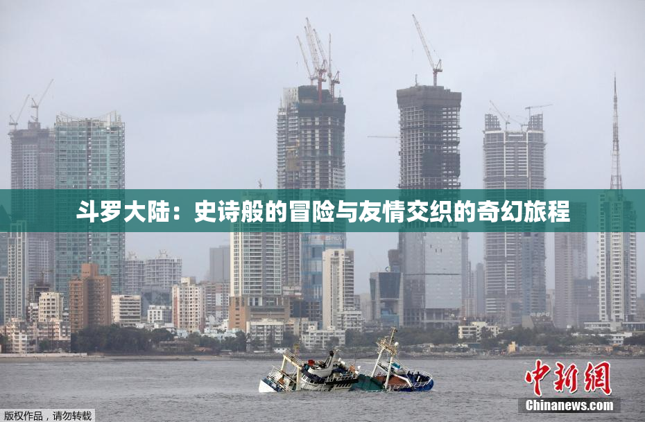 斗罗大陆：史诗般的冒险与友情交织的奇幻旅程