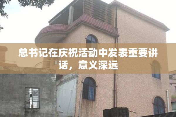 总书记在庆祝活动中发表重要讲话，意义深远