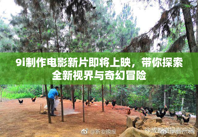 9i制作电影新片即将上映，带你探索全新视界与奇幻冒险