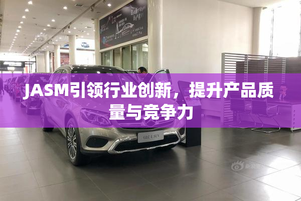 JASM引领行业创新，提升产品质量与竞争力
