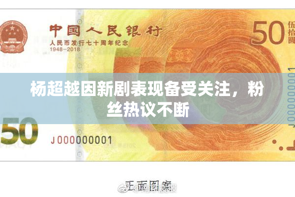 杨超越因新剧表现备受关注，粉丝热议不断