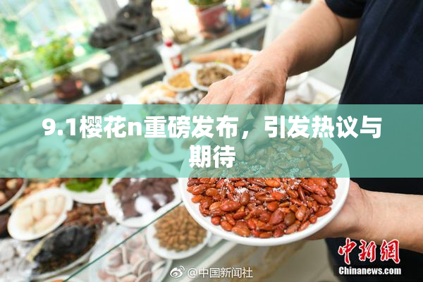 9.1樱花n重磅发布，引发热议与期待