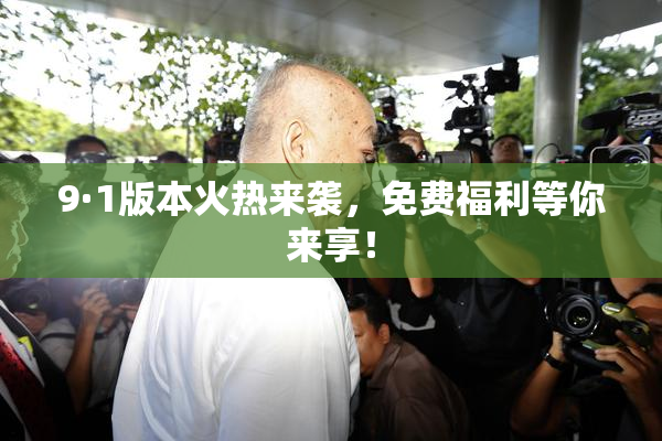 9·1版本火热来袭，免费福利等你来享！