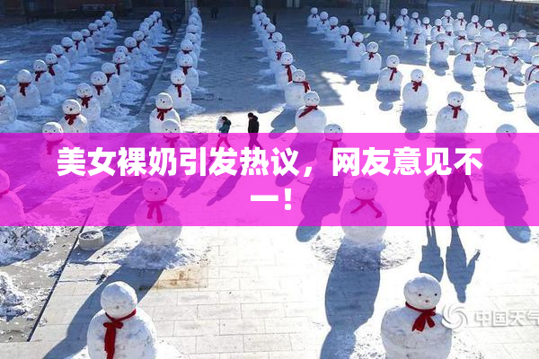 美女裸奶引发热议，网友意见不一！