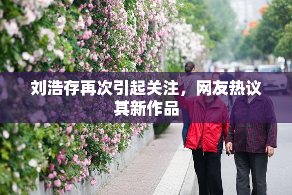 刘浩存再次引起关注，网友热议其新作品