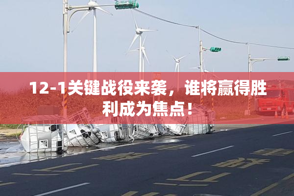 12-1关键战役来袭，谁将赢得胜利成为焦点！