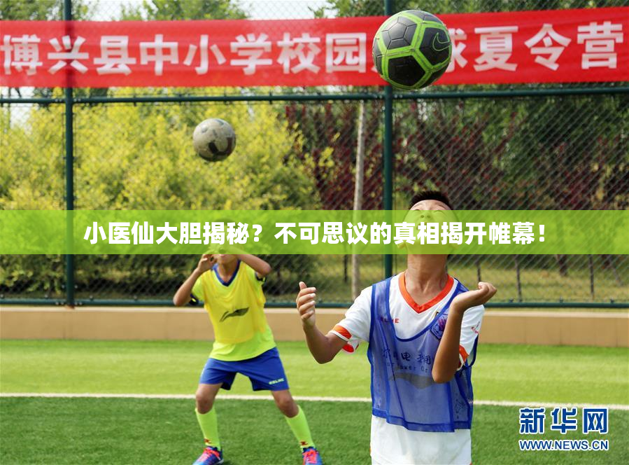 小医仙大胆揭秘？不可思议的真相揭开帷幕！