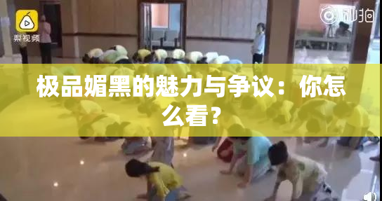 极品媚黑的魅力与争议：你怎么看？