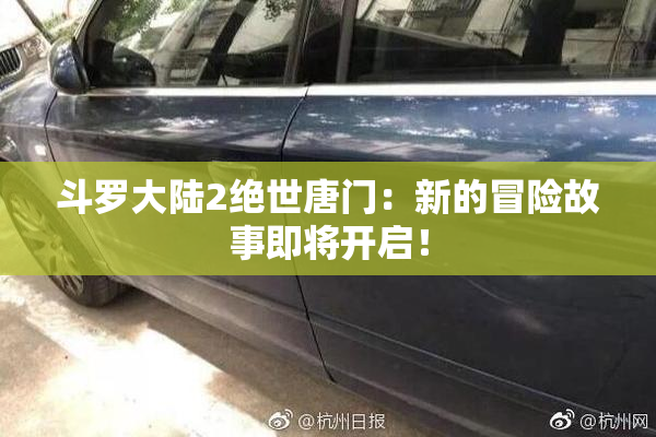 斗罗大陆2绝世唐门：新的冒险故事即将开启！