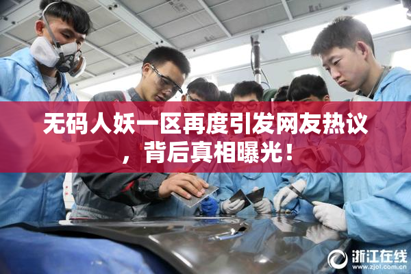 无码人妖一区再度引发网友热议，背后真相曝光！