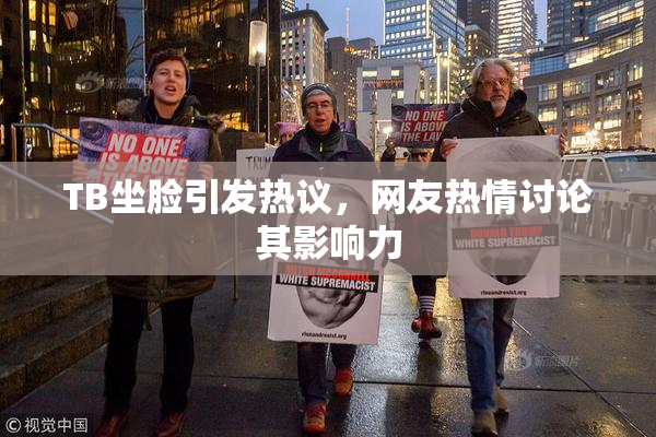 TB坐脸引发热议，网友热情讨论其影响力
