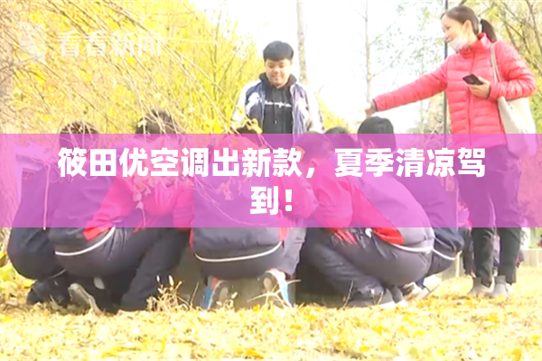 筱田优空调出新款，夏季清凉驾到！