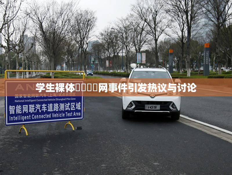 学生裸体❌‌❌‌网事件引发热议与讨论